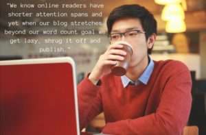 we-know-online-readers-have-shorter-attention-spans-and-yet-when-our-blog-stretches-beyond-our-word-count-goal-we-get-lazy-shrug-it-off-and-publish
